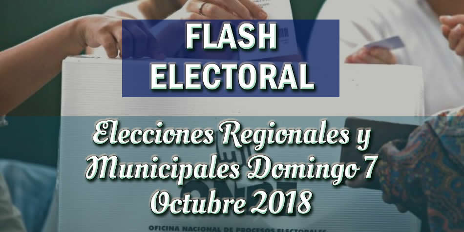 FLASH ELECTORAL Elecciones Regionales y Municipales 2018